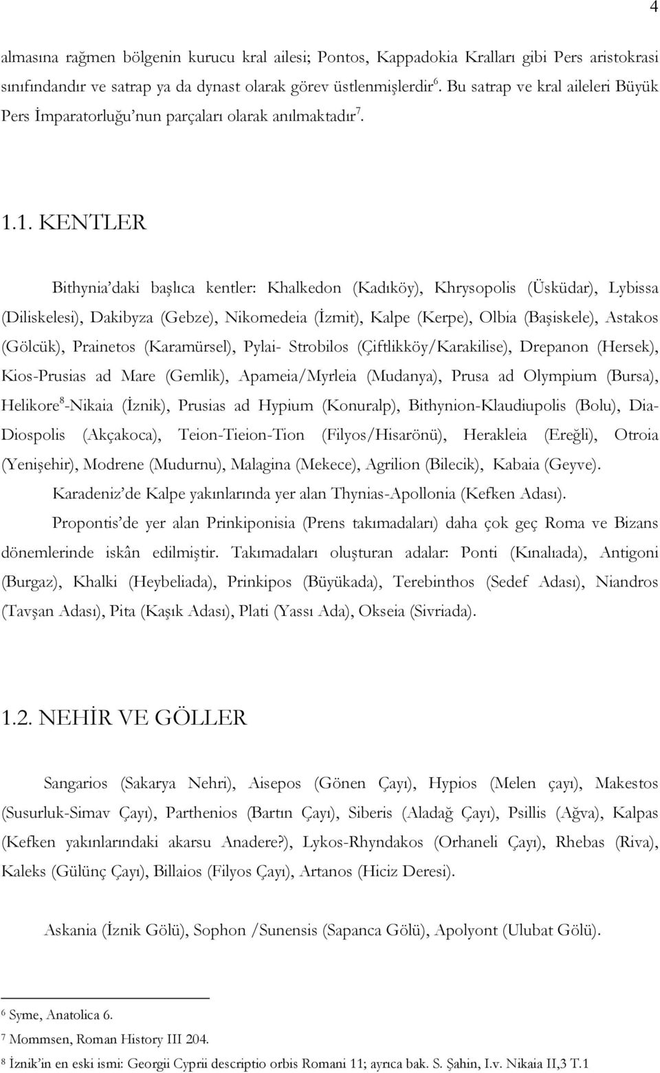 1. KENTLER Bithynia daki başlıca kentler: Khalkedon (Kadıköy), Khrysopolis (Üsküdar), Lybissa (Diliskelesi), Dakibyza (Gebze), Nikomedeia (İzmit), Kalpe (Kerpe), Olbia (Başiskele), Astakos (Gölcük),