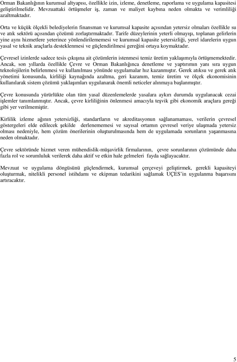 Orta ve küçük ölçekli belediyelerin finansman ve kurumsal kapasite açısından yetersiz olmaları özellikle su ve atık sektörü açısından çözümü zorlaştırmaktadır.