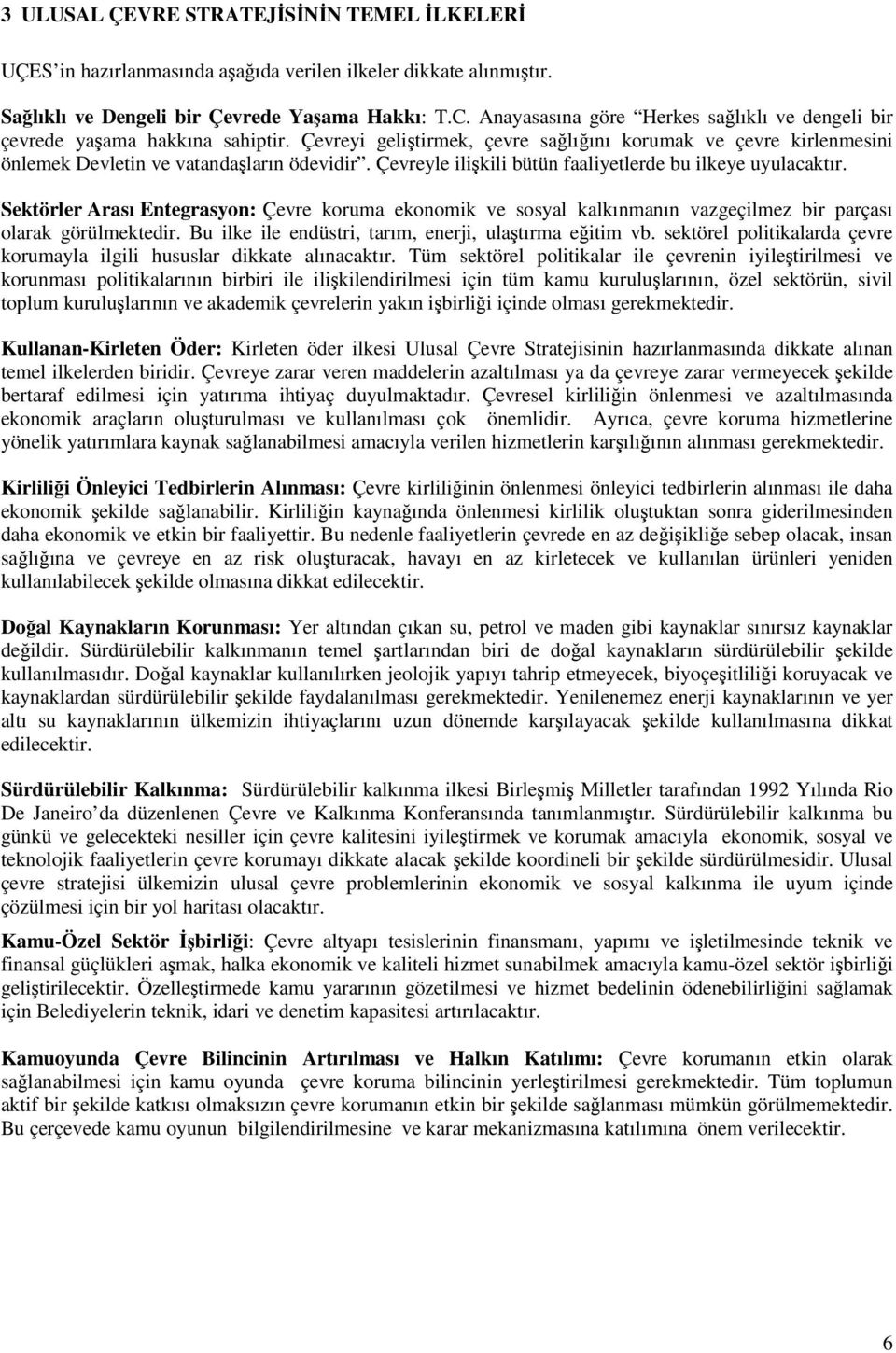 Çevreyle ilişkili bütün faaliyetlerde bu ilkeye uyulacaktır. Sektörler Arası Entegrasyon: Çevre koruma ekonomik ve sosyal kalkınmanın vazgeçilmez bir parçası olarak görülmektedir.