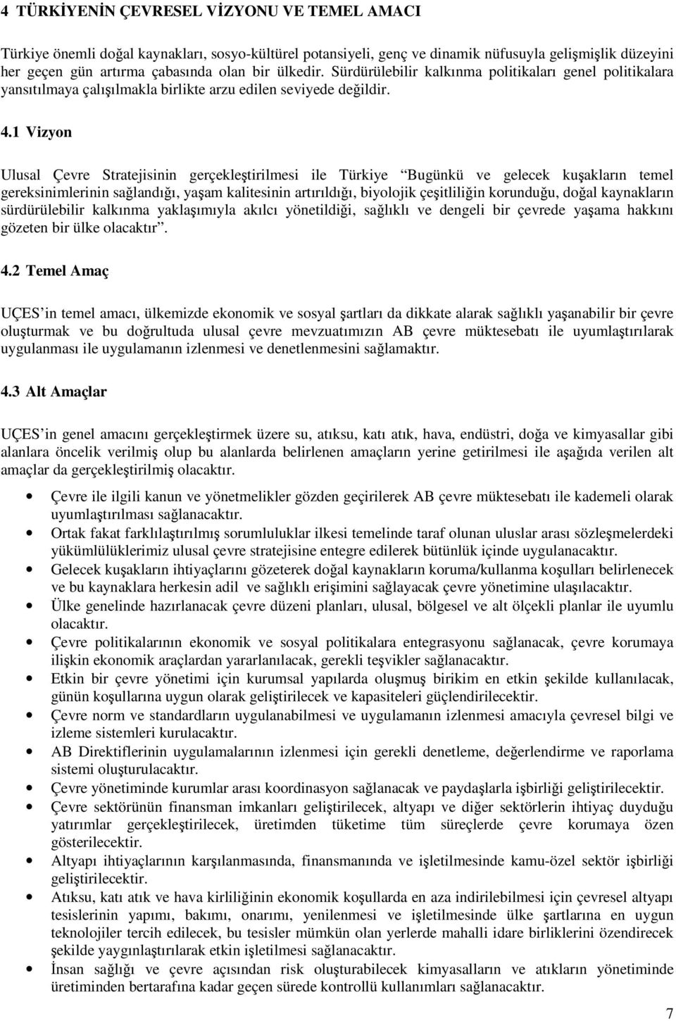 1 Vizyon Ulusal Çevre Stratejisinin gerçekleştirilmesi ile Türkiye Bugünkü ve gelecek kuşakların temel gereksinimlerinin sağlandığı, yaşam kalitesinin artırıldığı, biyolojik çeşitliliğin korunduğu,