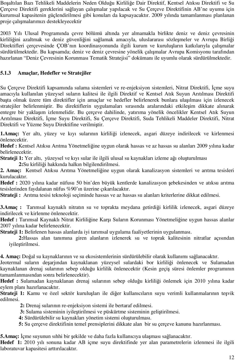 2009 yılında tamamlanması planlanan proje çalışmalarımızı destekleyecektir 2003 Yılı Ulusal Programında çevre bölümü altında yer almamakla birlikte deniz ve deniz çevresinin kirliliğini azaltmak ve