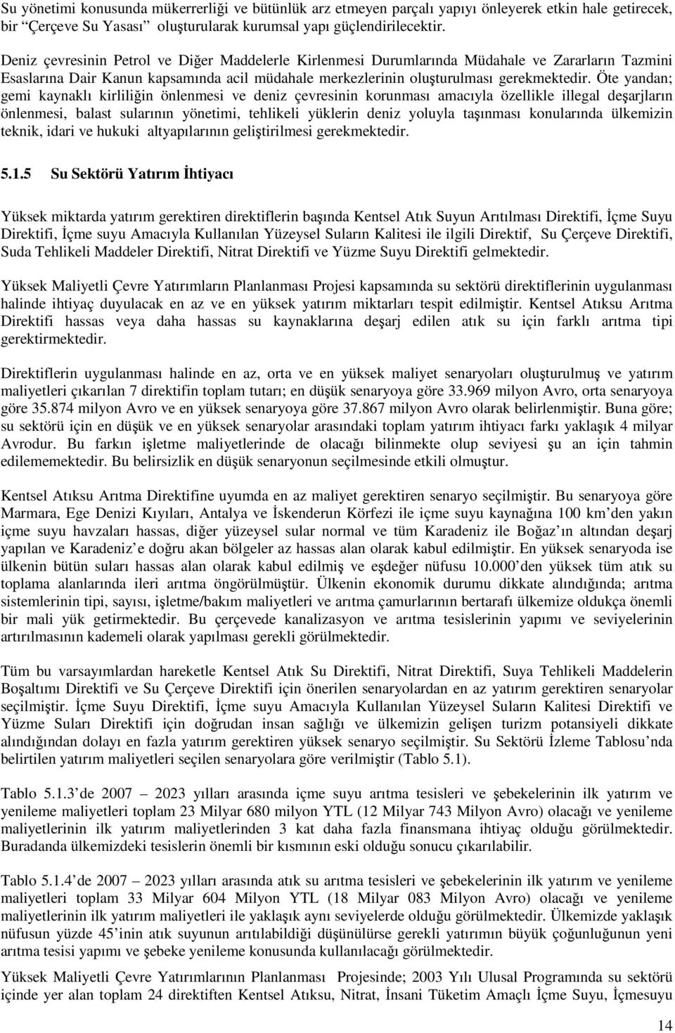 Öte yandan; gemi kaynaklı kirliliğin önlenmesi ve deniz çevresinin korunması amacıyla özellikle illegal deşarjların önlenmesi, balast sularının yönetimi, tehlikeli yüklerin deniz yoluyla taşınması