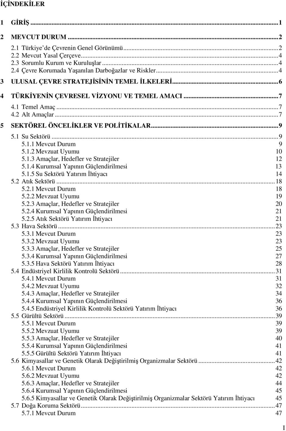 1.2 Mevzuat Uyumu 10 5.1.3 Amaçlar, Hedefler ve Stratejiler 12 5.1.4 Kurumsal Yapının Güçlendirilmesi 13 5.1.5 Su Sektörü Yatırım İhtiyacı 14 5.2 Atık Sektörü...18 5.2.1 Mevcut Durum 18 5.2.2 Mevzuat Uyumu 19 5.