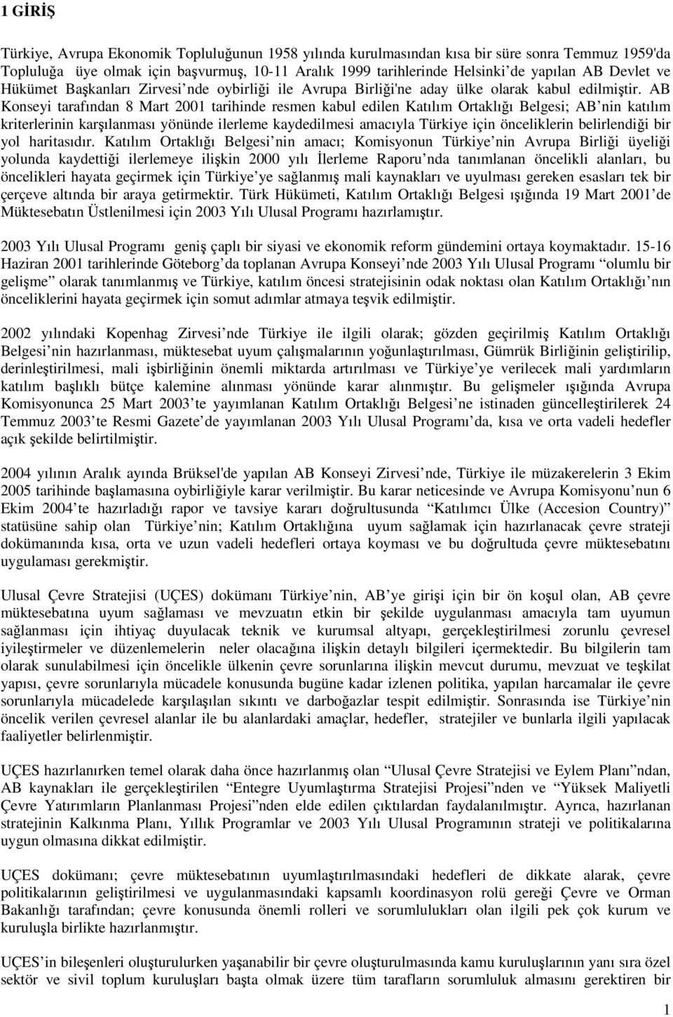 AB Konseyi tarafından 8 Mart 2001 tarihinde resmen kabul edilen Katılım Ortaklığı Belgesi; AB nin katılım kriterlerinin karşılanması yönünde ilerleme kaydedilmesi amacıyla Türkiye için önceliklerin