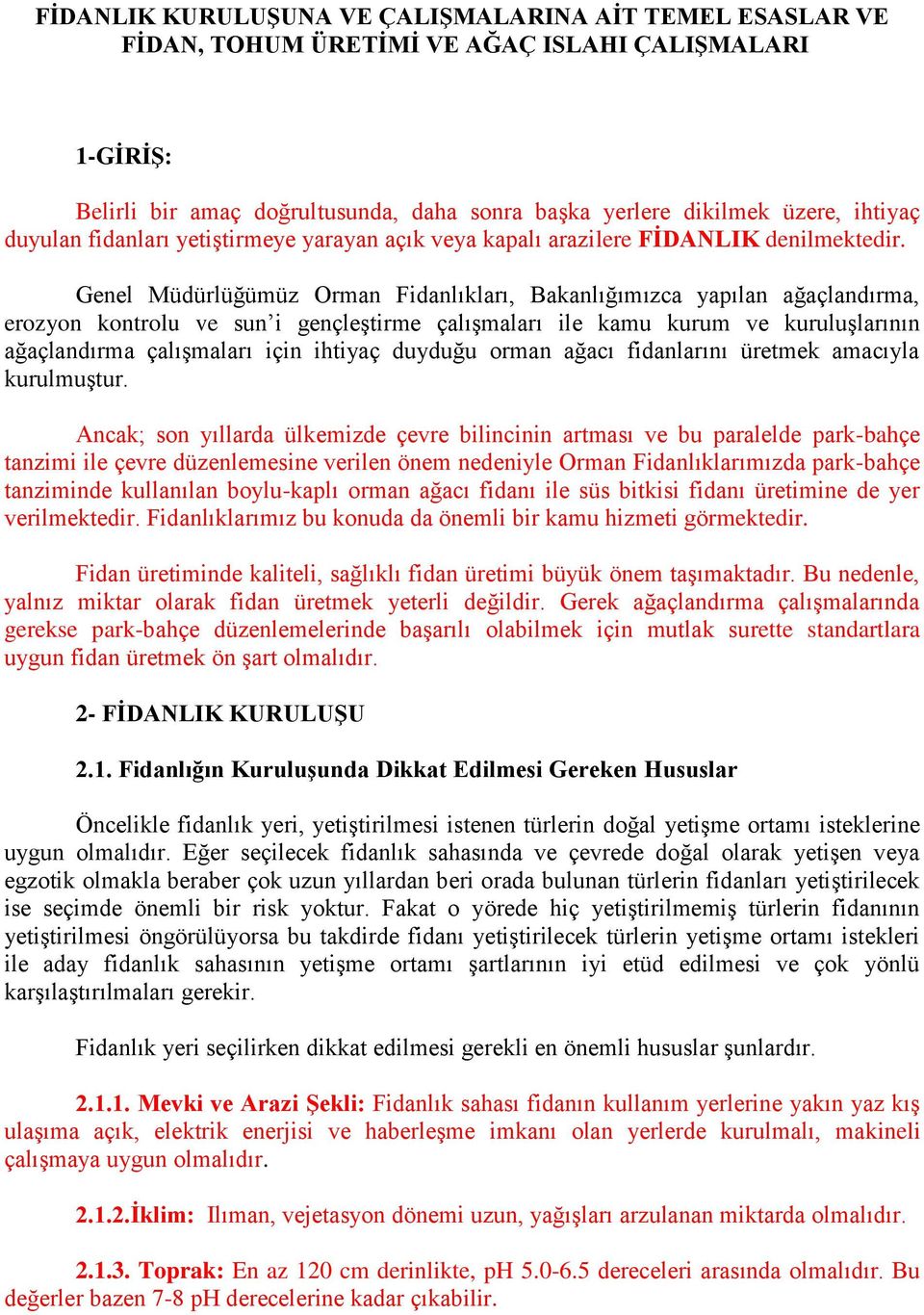 Genel Müdürlüğümüz Orman Fidanlıkları, Bakanlığımızca yapılan ağaçlandırma, erozyon kontrolu ve sun i gençleştirme çalışmaları ile kamu kurum ve kuruluşlarının ağaçlandırma çalışmaları için ihtiyaç