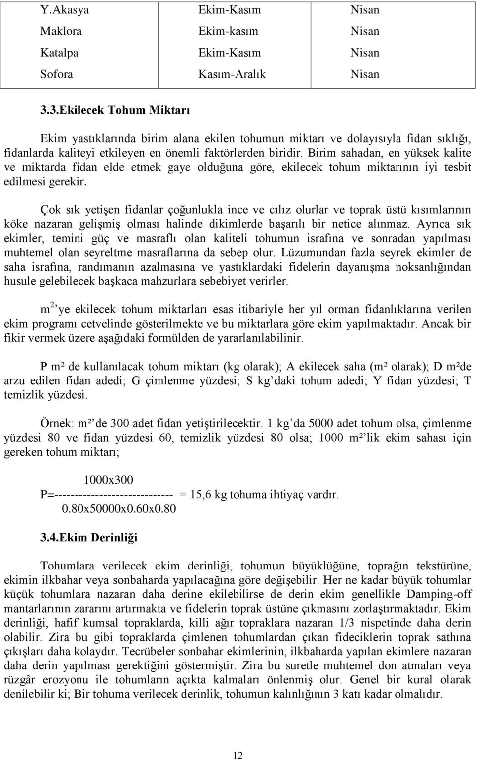 Birim sahadan, en yüksek kalite ve miktarda fidan elde etmek gaye olduğuna göre, ekilecek tohum miktarının iyi tesbit edilmesi gerekir.