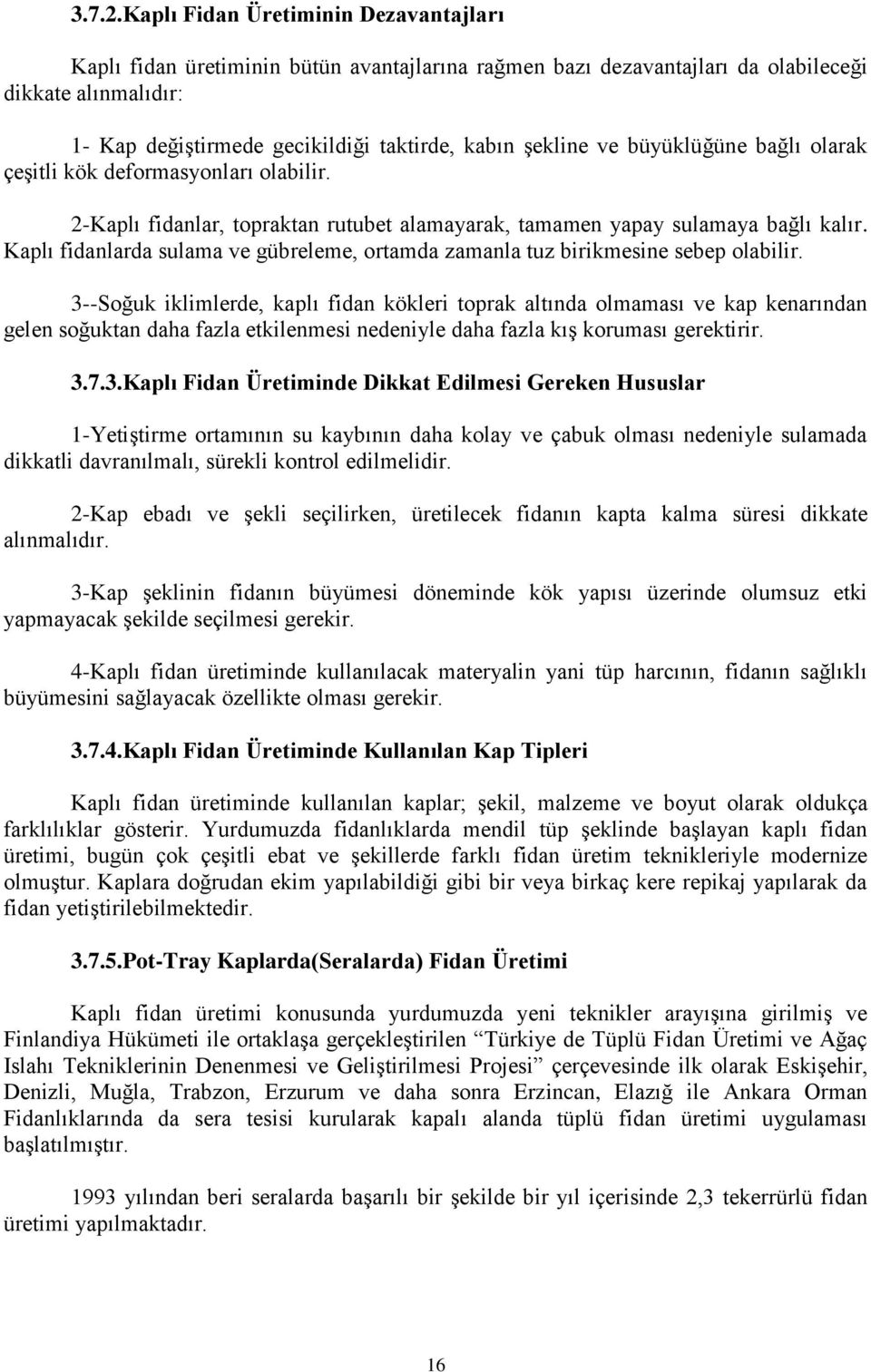 ve büyüklüğüne bağlı olarak çeşitli kök deformasyonları olabilir. 2-Kaplı fidanlar, topraktan rutubet alamayarak, tamamen yapay sulamaya bağlı kalır.