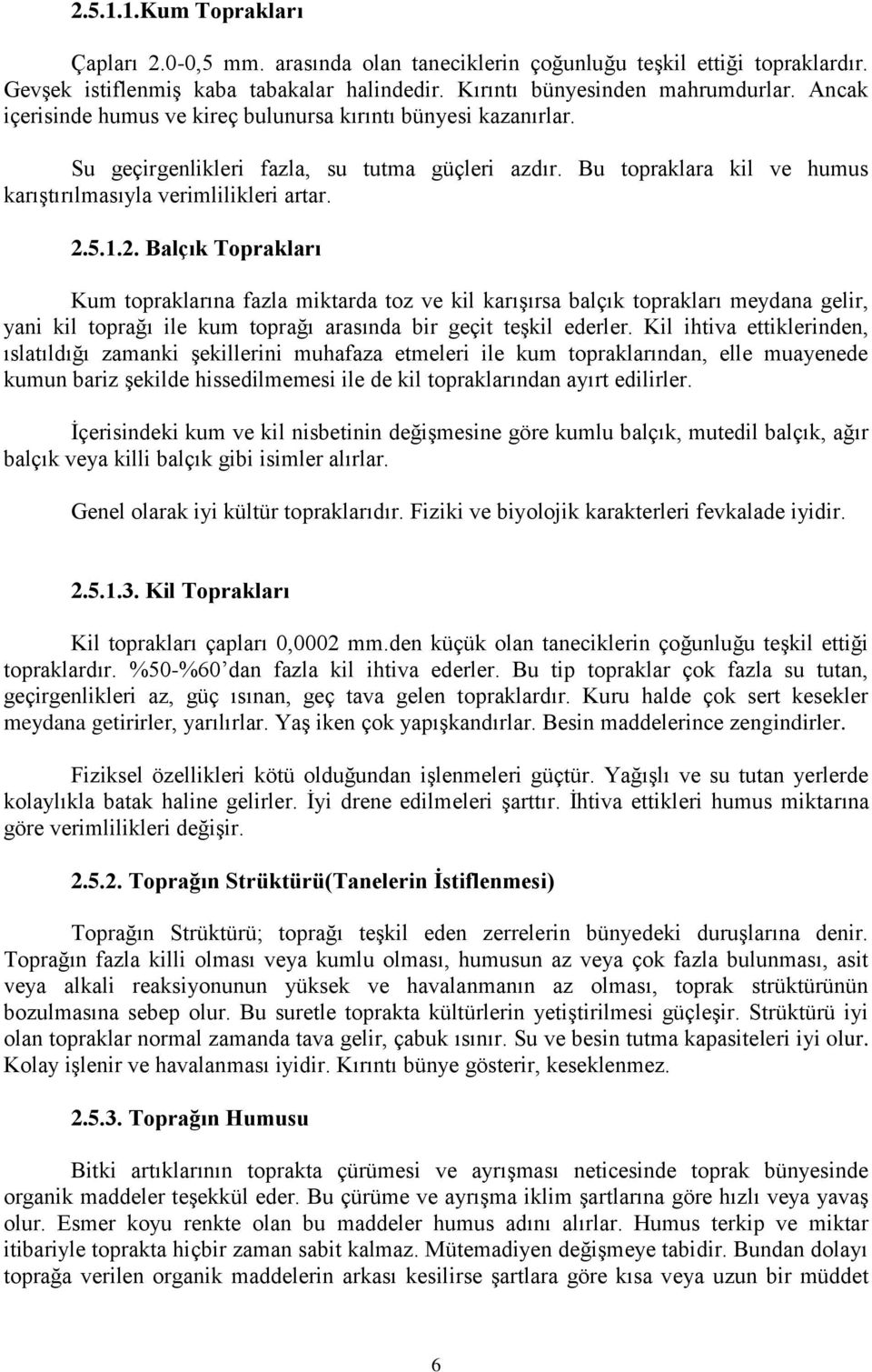 5.1.2. Balçık Toprakları Kum topraklarına fazla miktarda toz ve kil karışırsa balçık toprakları meydana gelir, yani kil toprağı ile kum toprağı arasında bir geçit teşkil ederler.