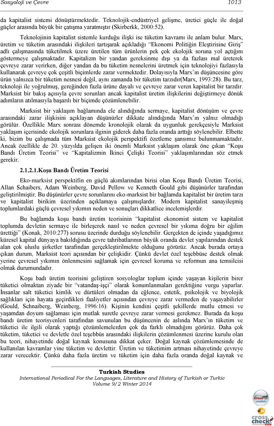 Marx, üretim ve tüketim arasındaki ilişkileri tartışarak açıkladığı Ekonomi Politiğin Eleştirisine Giriş adlı çalışmasında tüketilmek üzere üretilen tüm ürünlerin pek çok ekolojik soruna yol açtığını