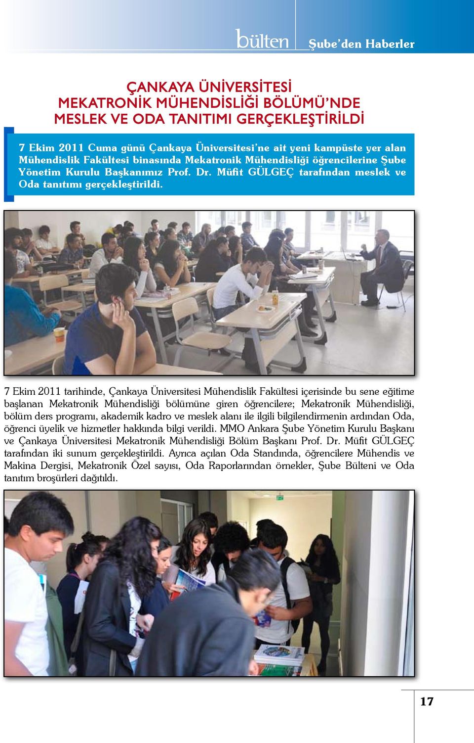 7 Ekim 2011 tarihinde, Çankaya Üniversitesi Mühendislik Fakültesi içerisinde bu sene eğitime başlanan Mekatronik Mühendisliği bölümüne giren öğrencilere; Mekatronik Mühendisliği, bölüm ders programı,
