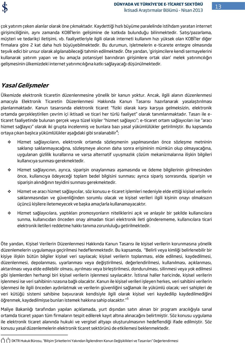 Satış/pazarlama, müşteri ve tedarikçi iletişimi, vb. faaliyetleriyle ilgili olarak interneti kullanım hızı yüksek olan KOBİ ler diğer firmalara göre 2 kat daha hızlı büyüyebilmektedir.