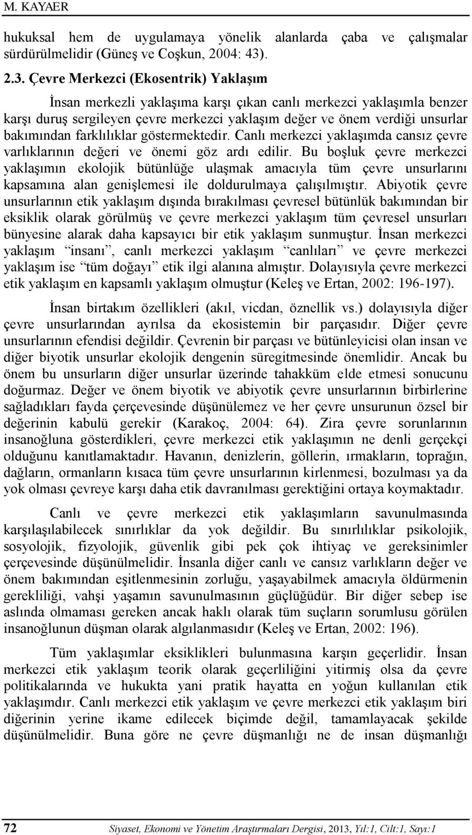 Çevre Merkezci (Ekosentrik) Yaklaşım İnsan merkezli yaklaşıma karşı çıkan canlı merkezci yaklaşımla benzer karşı duruş sergileyen çevre merkezci yaklaşım değer ve önem verdiği unsurlar bakımından