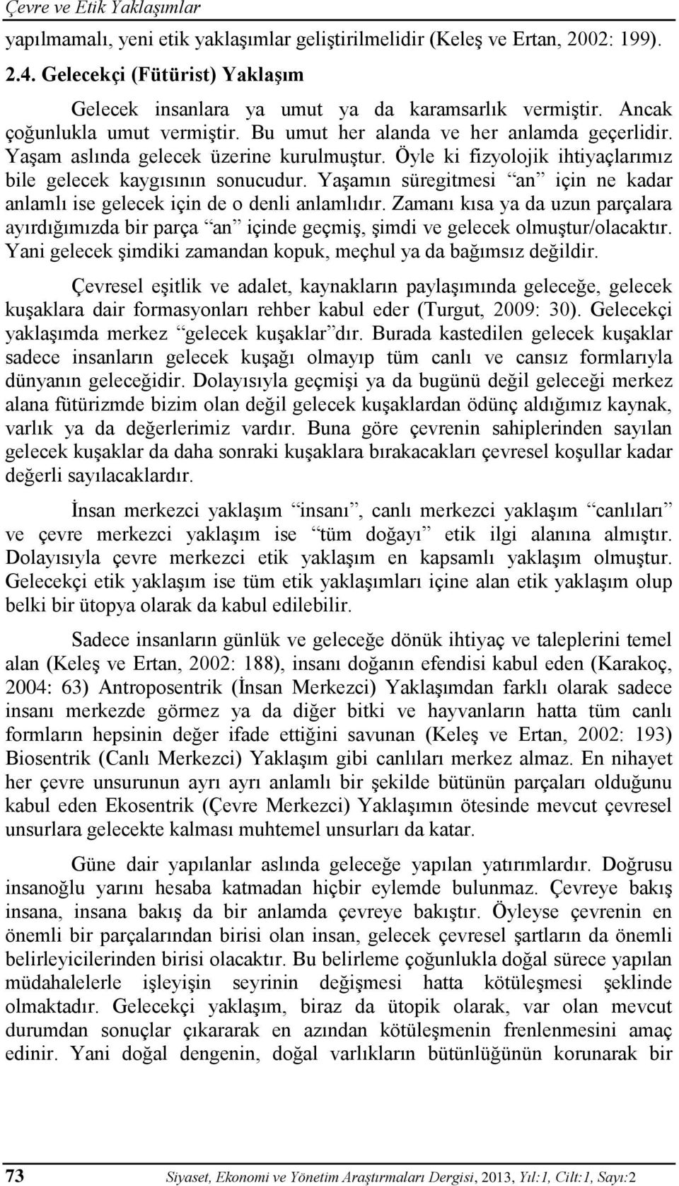 Yaşamın süregitmesi an için ne kadar anlamlı ise gelecek için de o denli anlamlıdır. Zamanı kısa ya da uzun parçalara ayırdığımızda bir parça an içinde geçmiş, şimdi ve gelecek olmuştur/olacaktır.