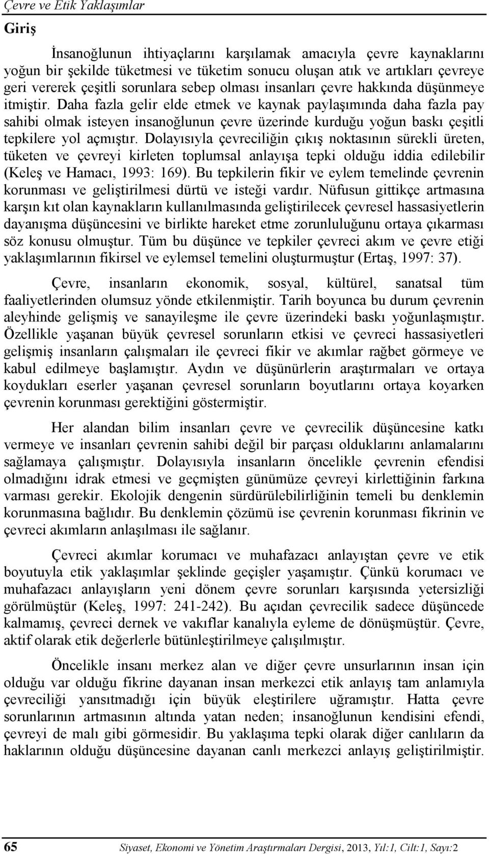 Daha fazla gelir elde etmek ve kaynak paylaşımında daha fazla pay sahibi olmak isteyen insanoğlunun çevre üzerinde kurduğu yoğun baskı çeşitli tepkilere yol açmıştır.