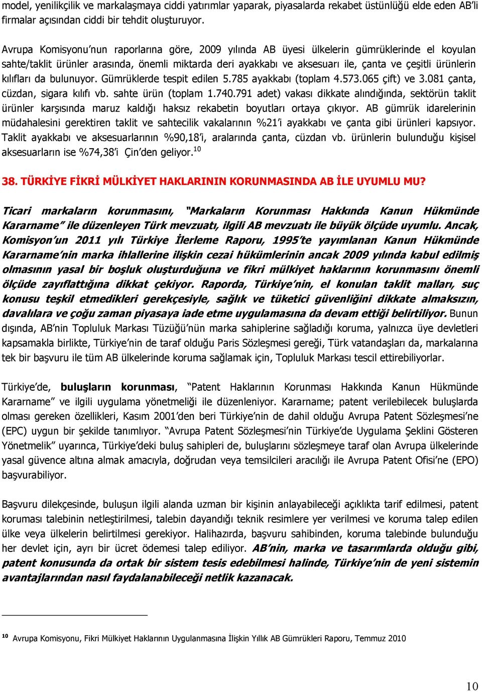 ürünlerin kılıfları da bulunuyor. Gümrüklerde tespit edilen 5.785 ayakkabı (toplam 4.573.065 çift) ve 3.081 çanta, cüzdan, sigara kılıfı vb. sahte ürün (toplam 1.740.