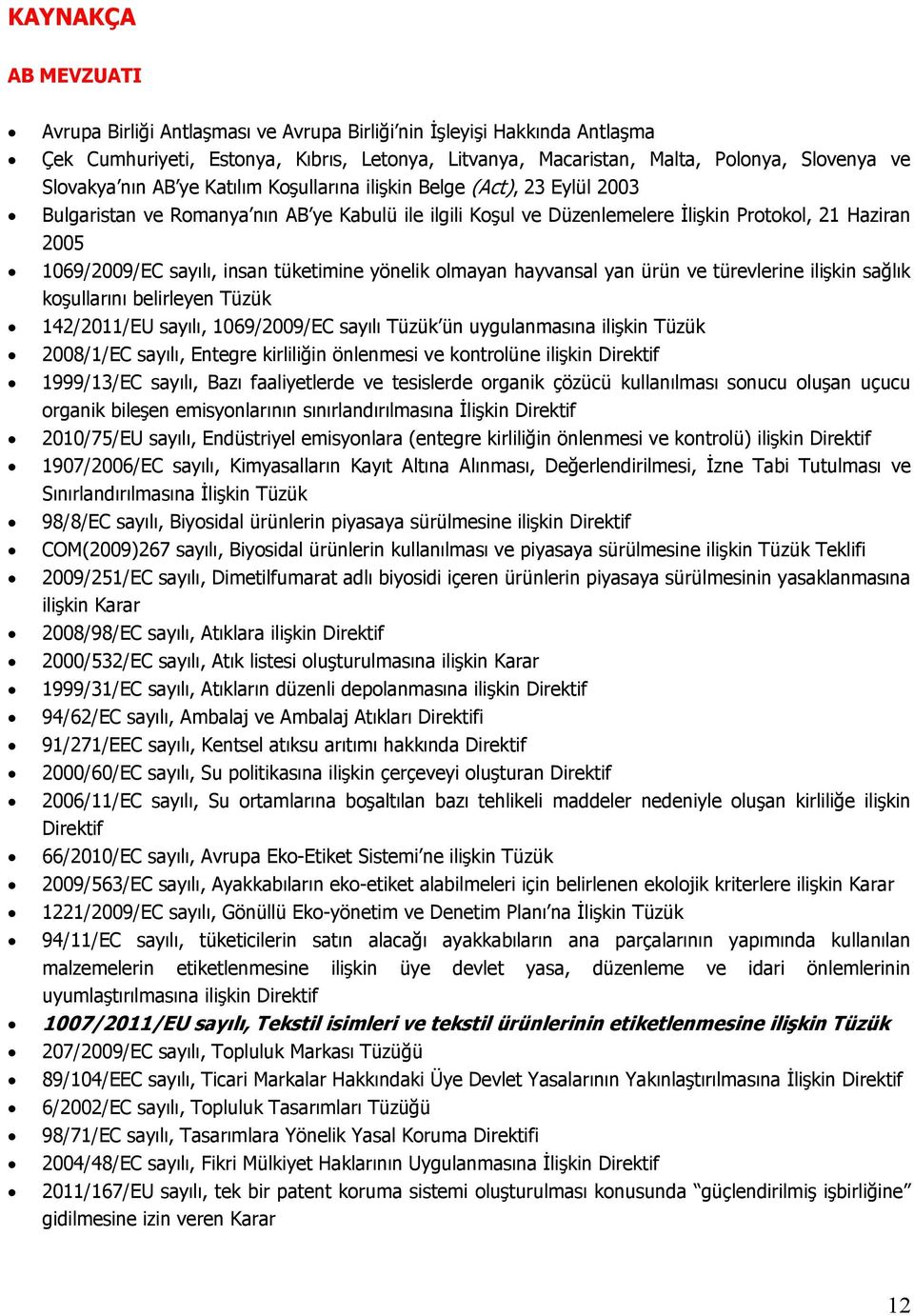 tüketimine yönelik olmayan hayvansal yan ürün ve türevlerine ilişkin sağlık koşullarını belirleyen Tüzük 142/2011/EU sayılı, 1069/2009/EC sayılı Tüzük ün uygulanmasına ilişkin Tüzük 2008/1/EC sayılı,