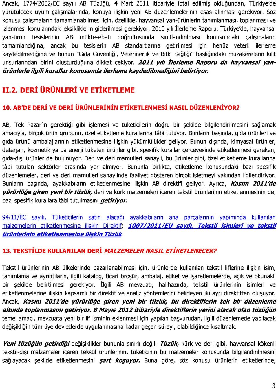 2010 yılı İlerleme Raporu, Türkiye de, hayvansal yan-ürün tesislerinin AB müktesebatı doğrultusunda sınıflandırılması konusundaki çalışmaların tamamlandığına, ancak bu tesislerin AB standartlarına