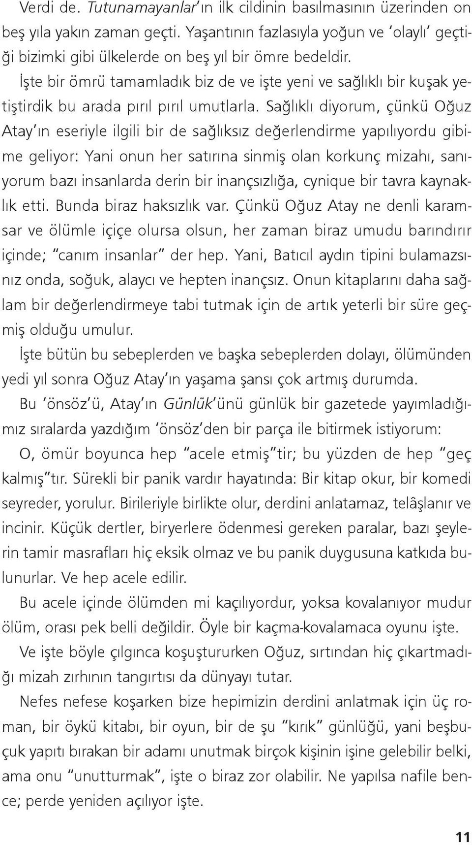 Sağlıklı diyorum, çünkü Oğuz Atay ın eseriyle ilgili bir de sağlıksız değerlendirme yapılıyordu gibime geliyor: Yani onun her satırına sinmiş olan korkunç mizahı, sanıyorum bazı insanlarda derin bir