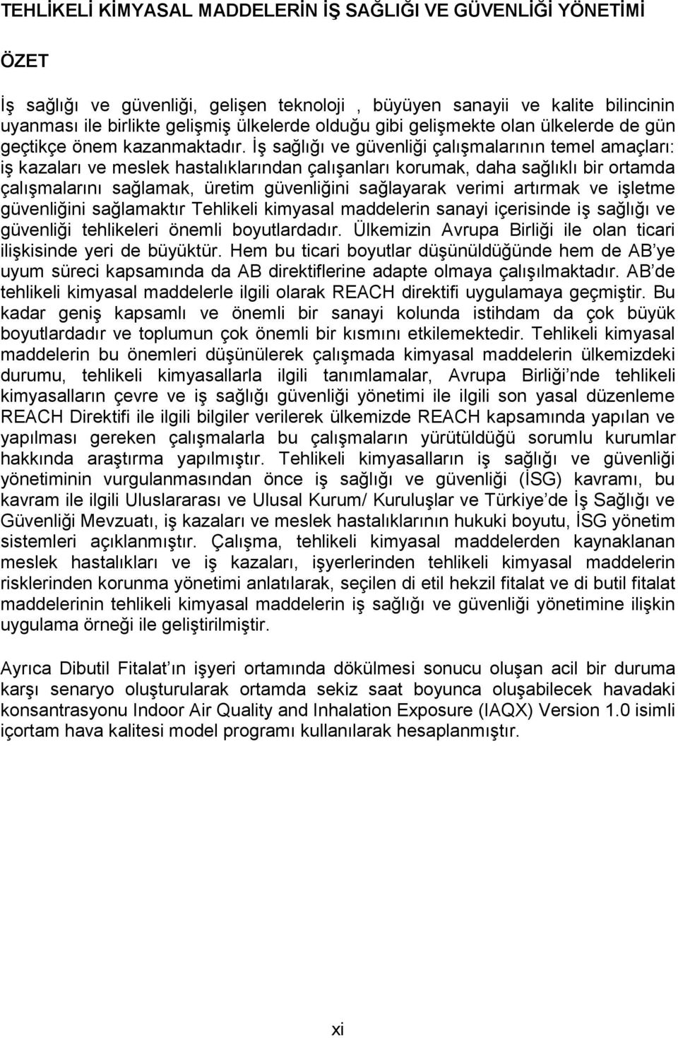 ĠĢ sağlığı ve güvenliği çalıģmalarının temel amaçları: iģ kazaları ve meslek hastalıklarından çalıģanları korumak, daha sağlıklı bir ortamda çalıģmalarını sağlamak, üretim güvenliğini sağlayarak