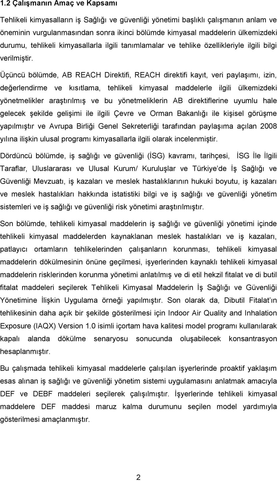 Üçüncü bölümde, AB REACH Direktifi, REACH direktifi kayıt, veri paylaģımı, izin, değerlendirme ve kısıtlama, tehlikeli kimyasal maddelerle ilgili ülkemizdeki yönetmelikler araģtırılmıģ ve bu