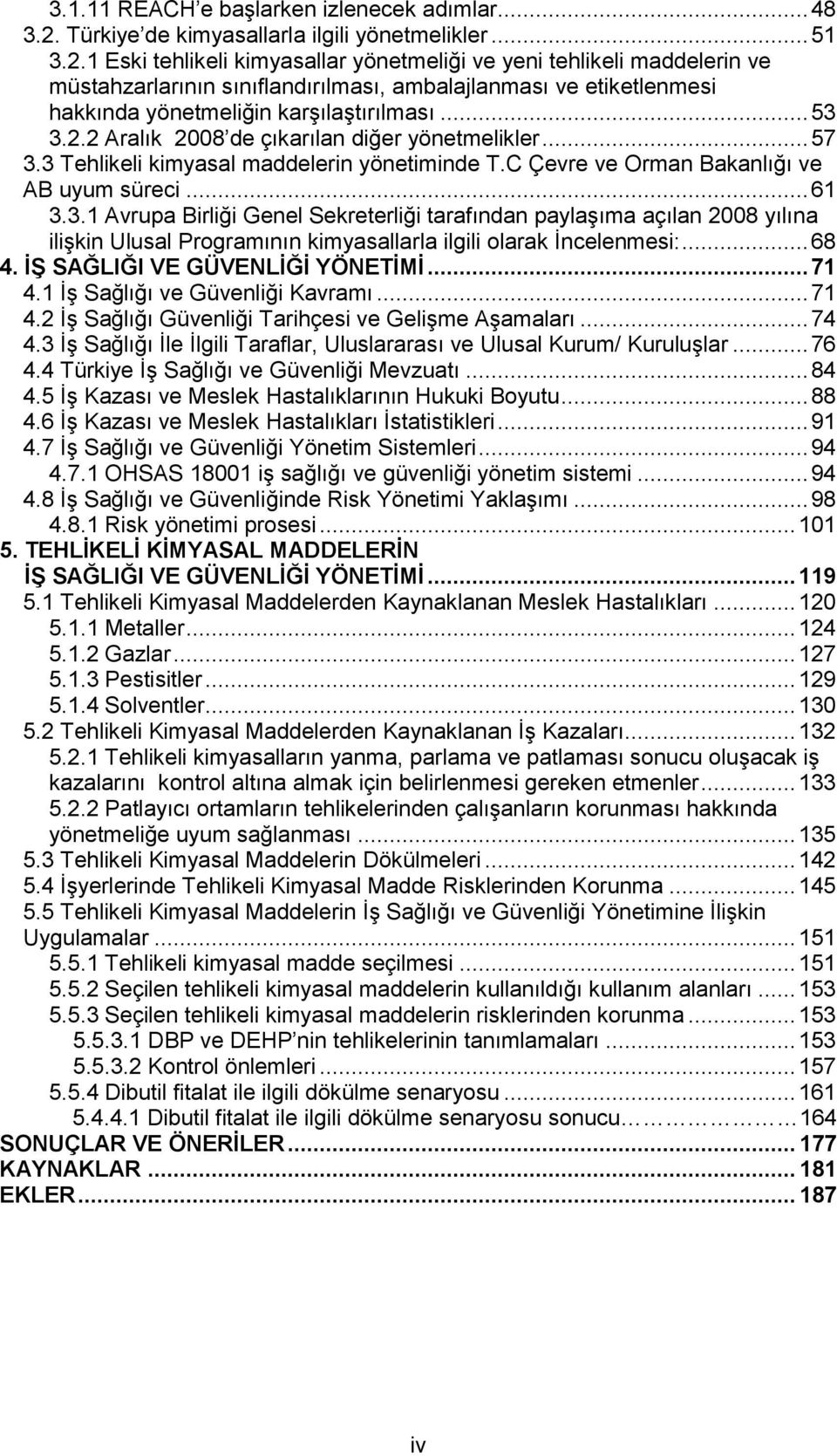 1 Eski tehlikeli kimyasallar yönetmeliği ve yeni tehlikeli maddelerin ve müstahzarlarının sınıflandırılması, ambalajlanması ve etiketlenmesi hakkında yönetmeliğin karģılaģtırılması... 53 3.2.