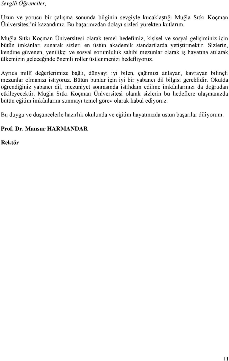 Sizlerin, kendine güvenen, yenilikçi ve sosyal sorumluluk sahibi mezunlar olarak iş hayatına atılarak ülkemizin geleceğinde önemli roller üstlenmenizi hedefliyoruz.