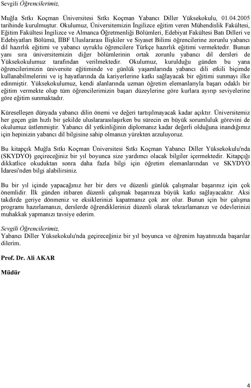 Uluslararası İlişkiler ve Siyaset Bilimi öğrencilerine zorunlu yabancı dil hazırlık eğitimi ve yabancı uyruklu öğrencilere Türkçe hazırlık eğitimi vermektedir.