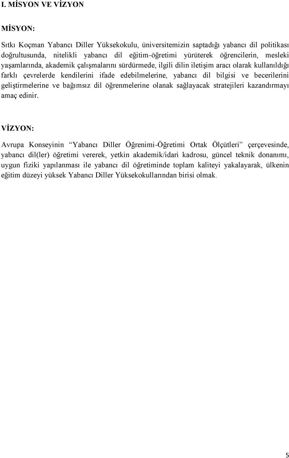 geliştirmelerine ve bağımsız dil öğrenmelerine olanak sağlayacak stratejileri kazandırmayı amaç edinir.