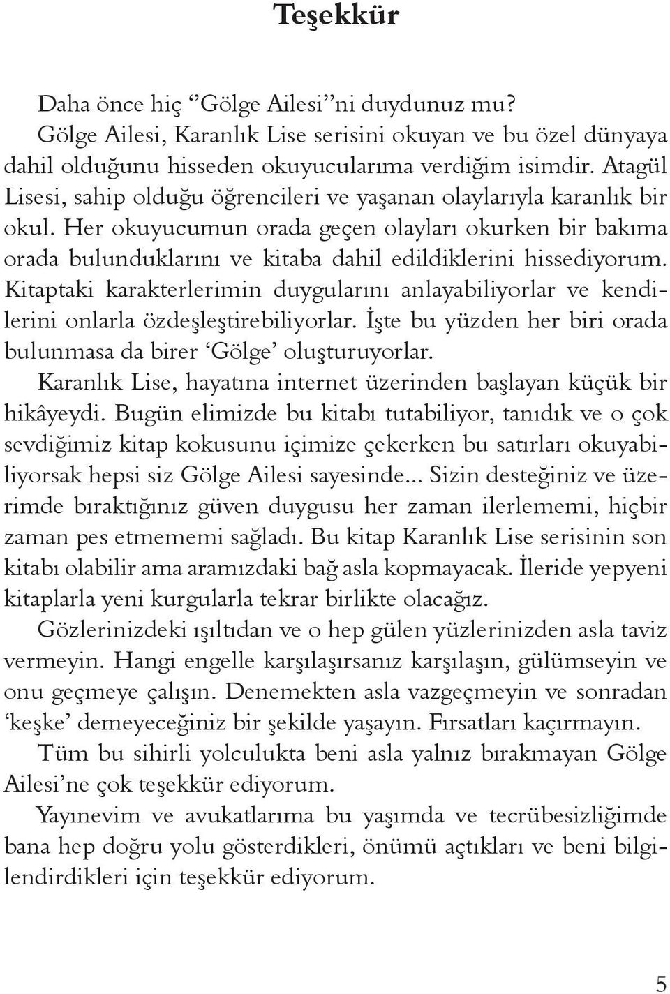 Her okuyucumun orada geçen olayları okurken bir bakıma orada bulunduklarını ve kitaba dahil edildiklerini hissediyorum.