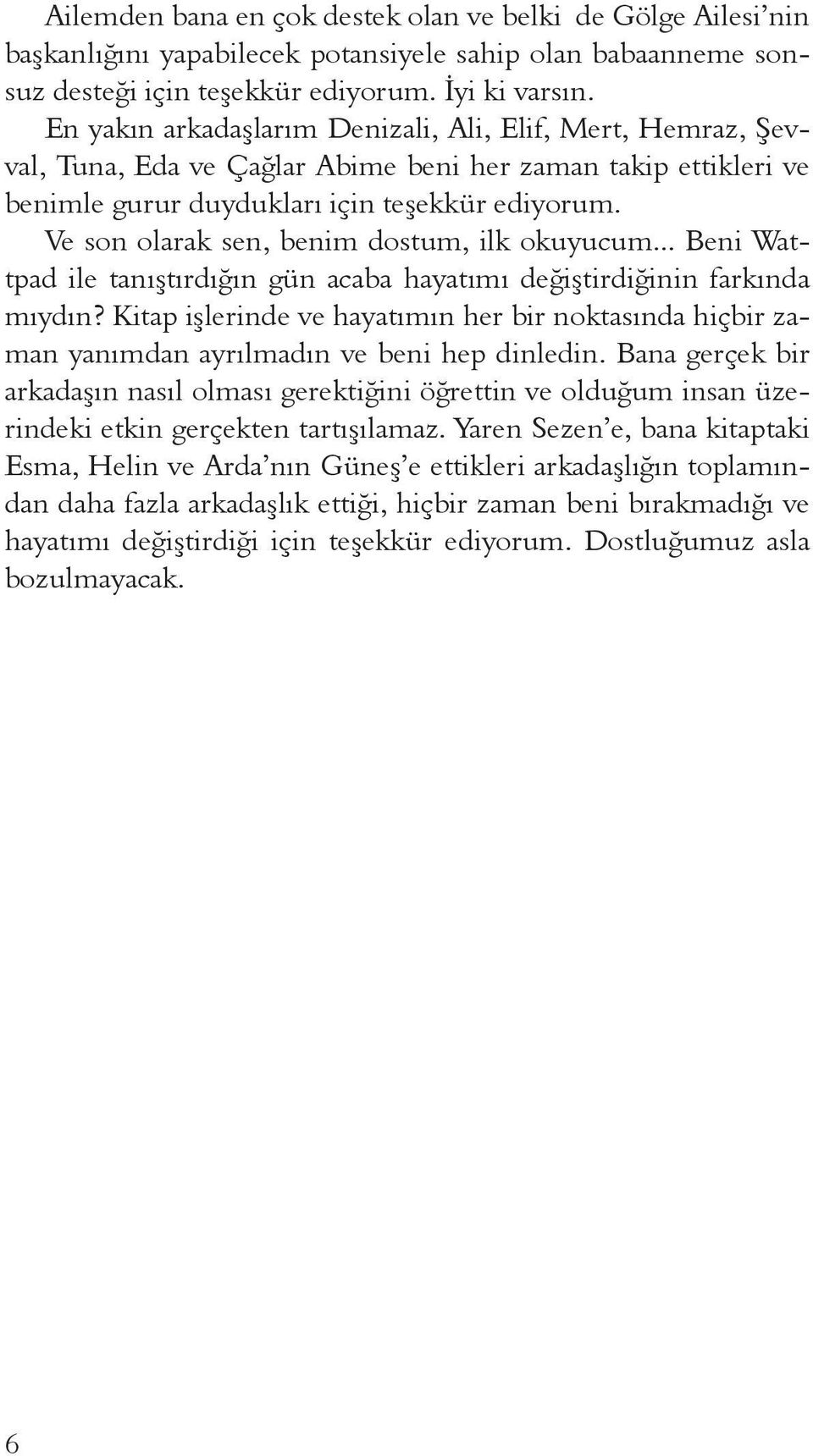 Ve son olarak sen, benim dostum, ilk okuyucum... Beni Wattpad ile tanıştırdığın gün acaba hayatımı değiştirdiğinin farkında mıydın?