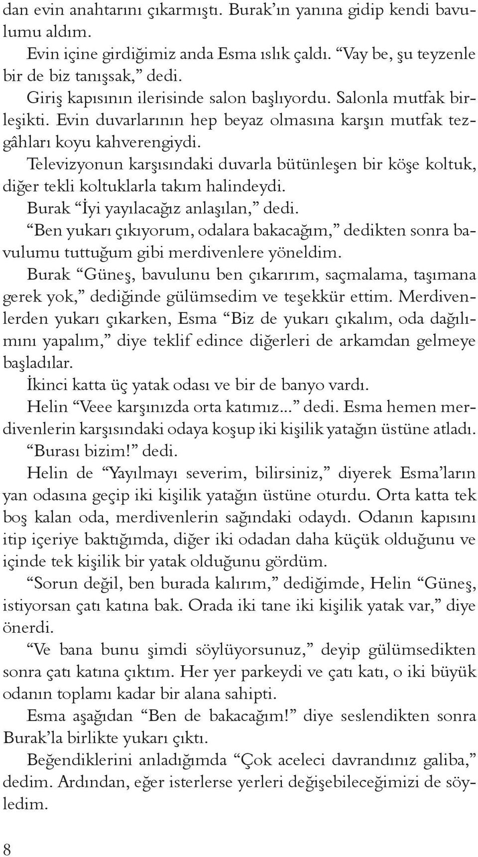 Televizyonun karşısındaki duvarla bütünleşen bir köşe koltuk, diğer tekli koltuklarla takım halindeydi. Burak İyi yayılacağız anlaşılan, dedi.