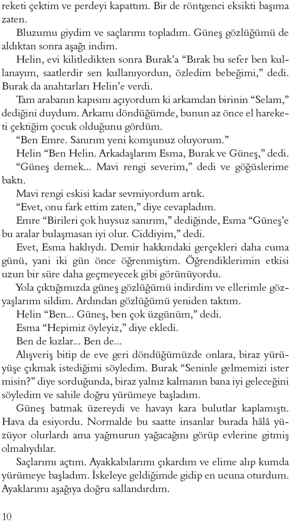 Tam arabanın kapısını açıyordum ki arkamdan birinin Selam, dediğini duydum. Arkamı döndüğümde, bunun az önce el hareketi çektiğim çocuk olduğunu gördüm. Ben Emre. Sanırım yeni komşunuz oluyorum.