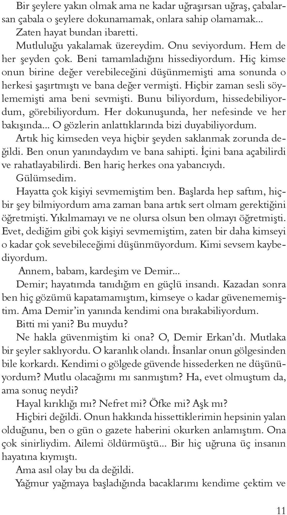 Hiçbir zaman sesli söylememişti ama beni sevmişti. Bunu biliyordum, hissedebiliyordum, görebiliyordum. Her dokunuşunda, her nefesinde ve her bakışında... O gözlerin anlattıklarında bizi duyabiliyordum.