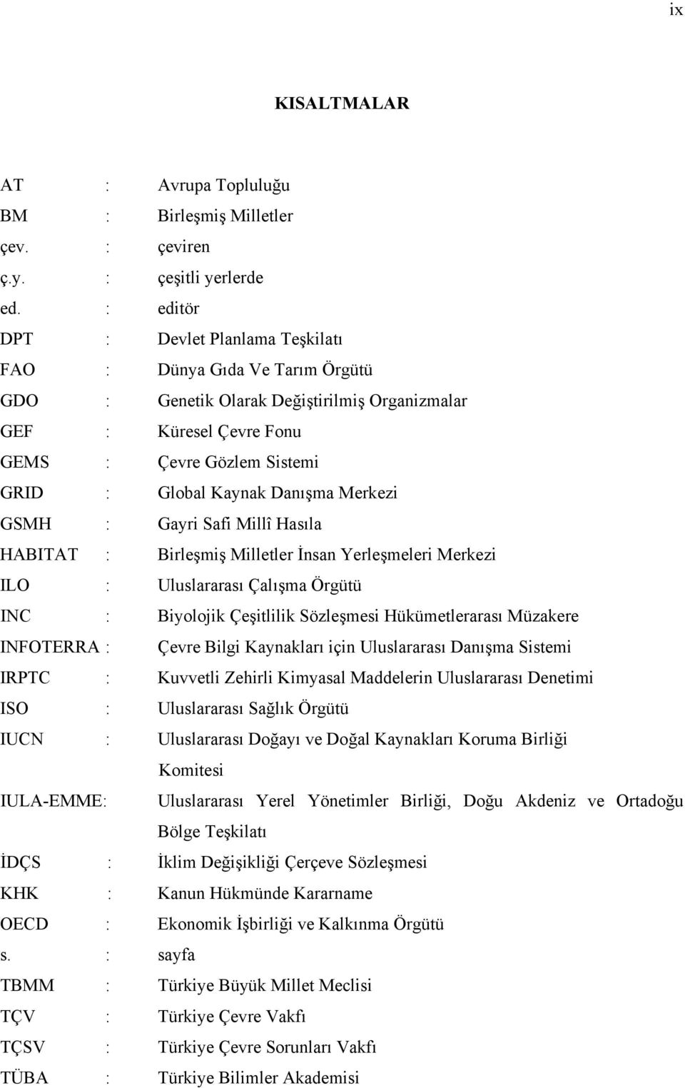 Danışma Merkezi GSMH : Gayri Safi Millî Hasıla HABITAT : Birleşmiş Milletler İnsan Yerleşmeleri Merkezi ILO : Uluslararası Çalışma Örgütü INC : Biyolojik Çeşitlilik Sözleşmesi Hükümetlerarası