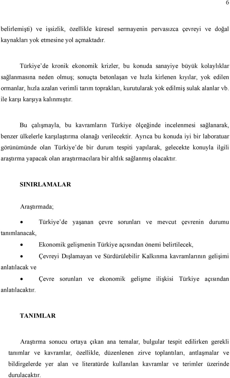 toprakları, kurutularak yok edilmiş sulak alanlar vb. ile karşı karşıya kalınmıştır.