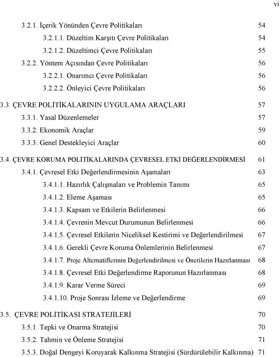 ÇEVRE KORUMA POLİTİKALARINDA ÇEVRESEL ETKİ DEĞERLENDİRMESİ 61 3.4.1. Çevresel Etki Değerlendirmesinin Aşamaları 63 3.4.1.1. Hazırlık Çalışmaları ve Problemin Tanımı 65 3.4.1.2. Eleme Aşaması 65 3.4.1.3. Kapsam ve Etkilerin Belirlenmesi 66 3.