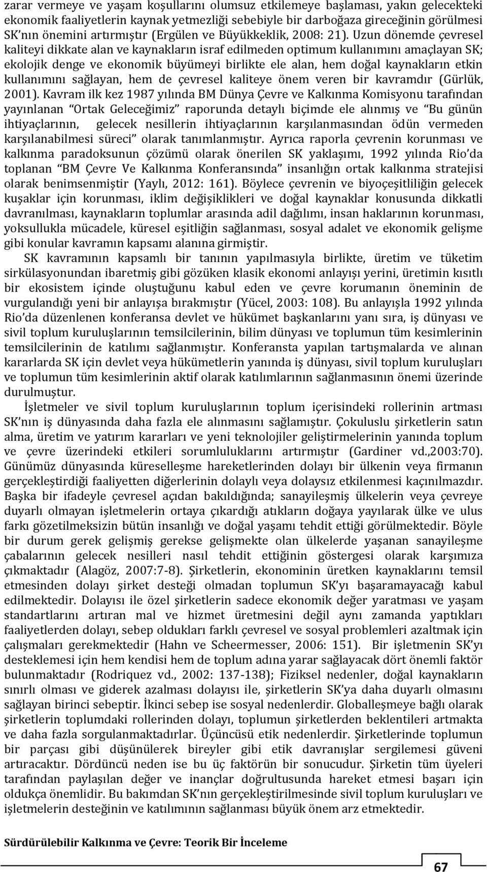 Uzun dönemde çevresel kaliteyi dikkate alan ve kaynakların israf edilmeden optimum kullanımını amaçlayan SK; ekolojik denge ve ekonomik büyümeyi birlikte ele alan, hem doğal kaynakların etkin