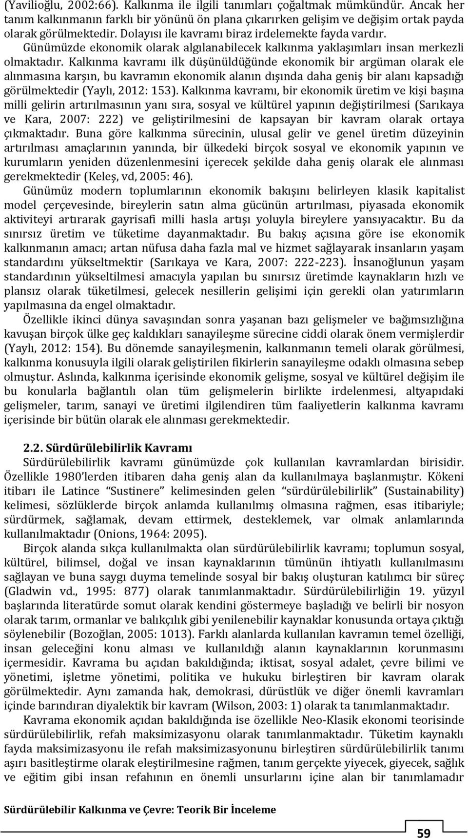 Kalkınma kavramı ilk düşünüldüğünde ekonomik bir argüman olarak ele alınmasına karşın, bu kavramın ekonomik alanın dışında daha geniş bir alanı kapsadığı görülmektedir (Yaylı, 2012: 153).