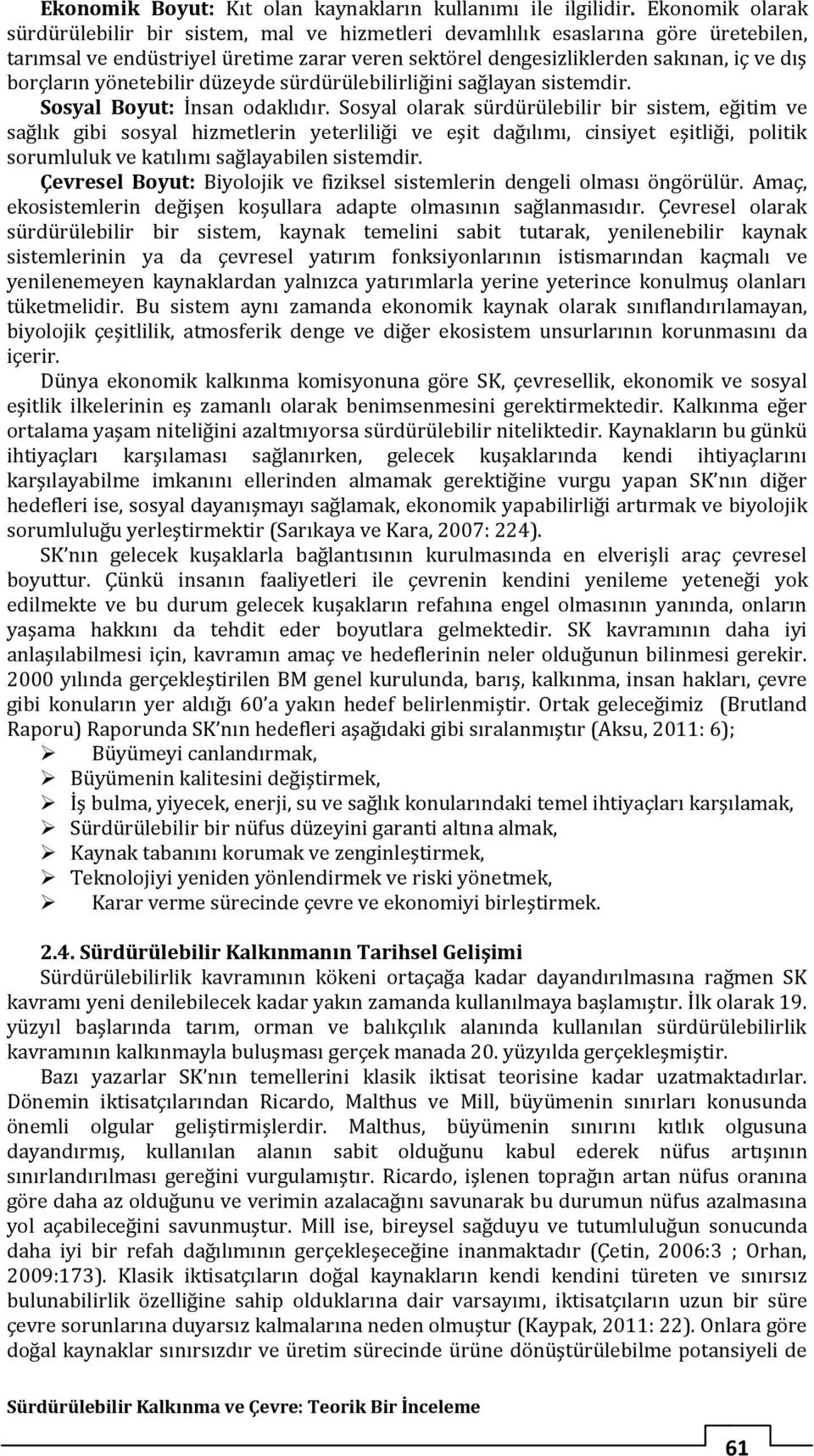 yönetebilir düzeyde sürdürülebilirliğini sağlayan sistemdir. Sosyal Boyut: İnsan odaklıdır.