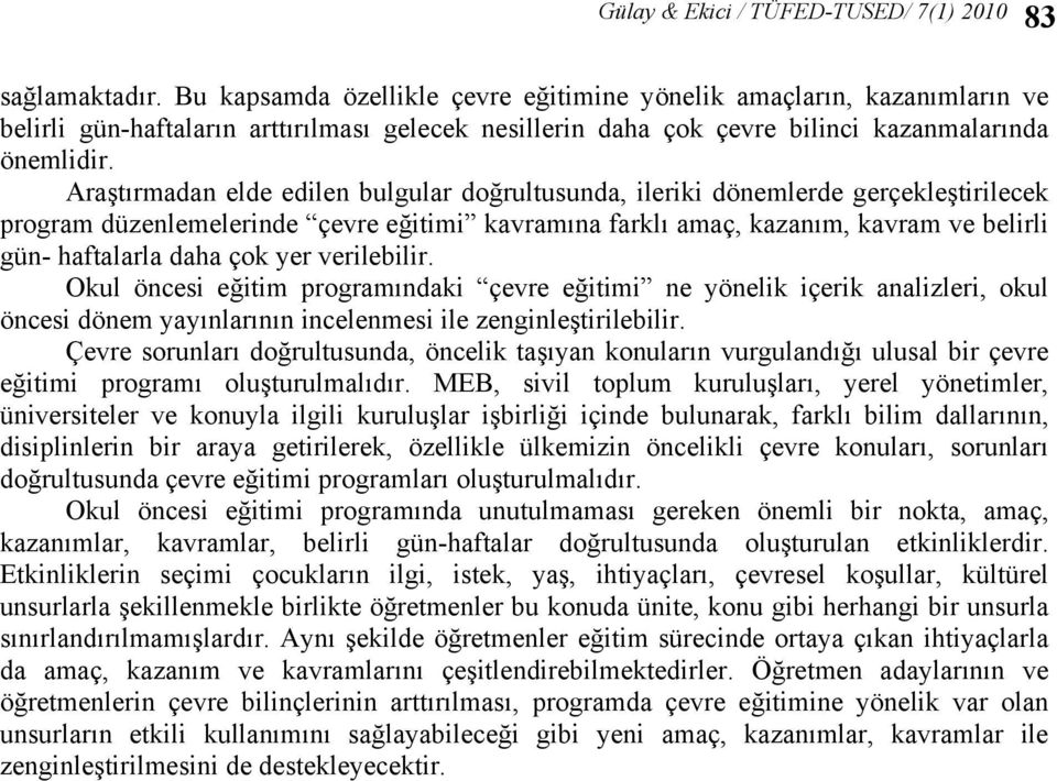 Araştırmadan elde edilen bulgular doğrultusunda, ileriki dönemlerde gerçekleştirilecek program düzenlemelerinde çevre eğitimi kavramına farklı amaç, kazanım, kavram ve belirli gün- haftalarla daha