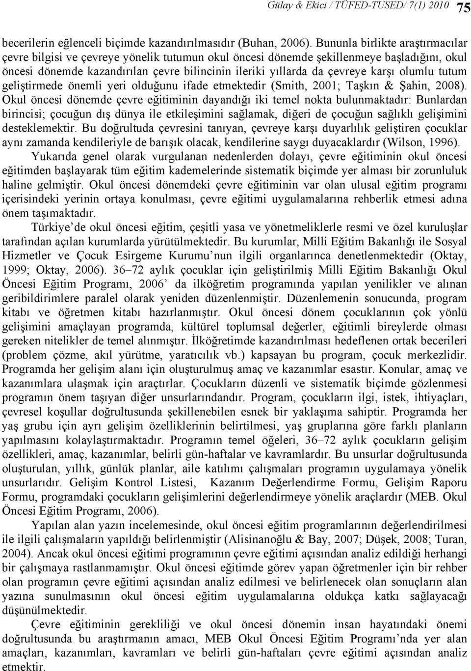 karşı olumlu tutum geliştirmede önemli yeri olduğunu ifade etmektedir (Smith, 2001; Taşkın & Şahin, 2008).