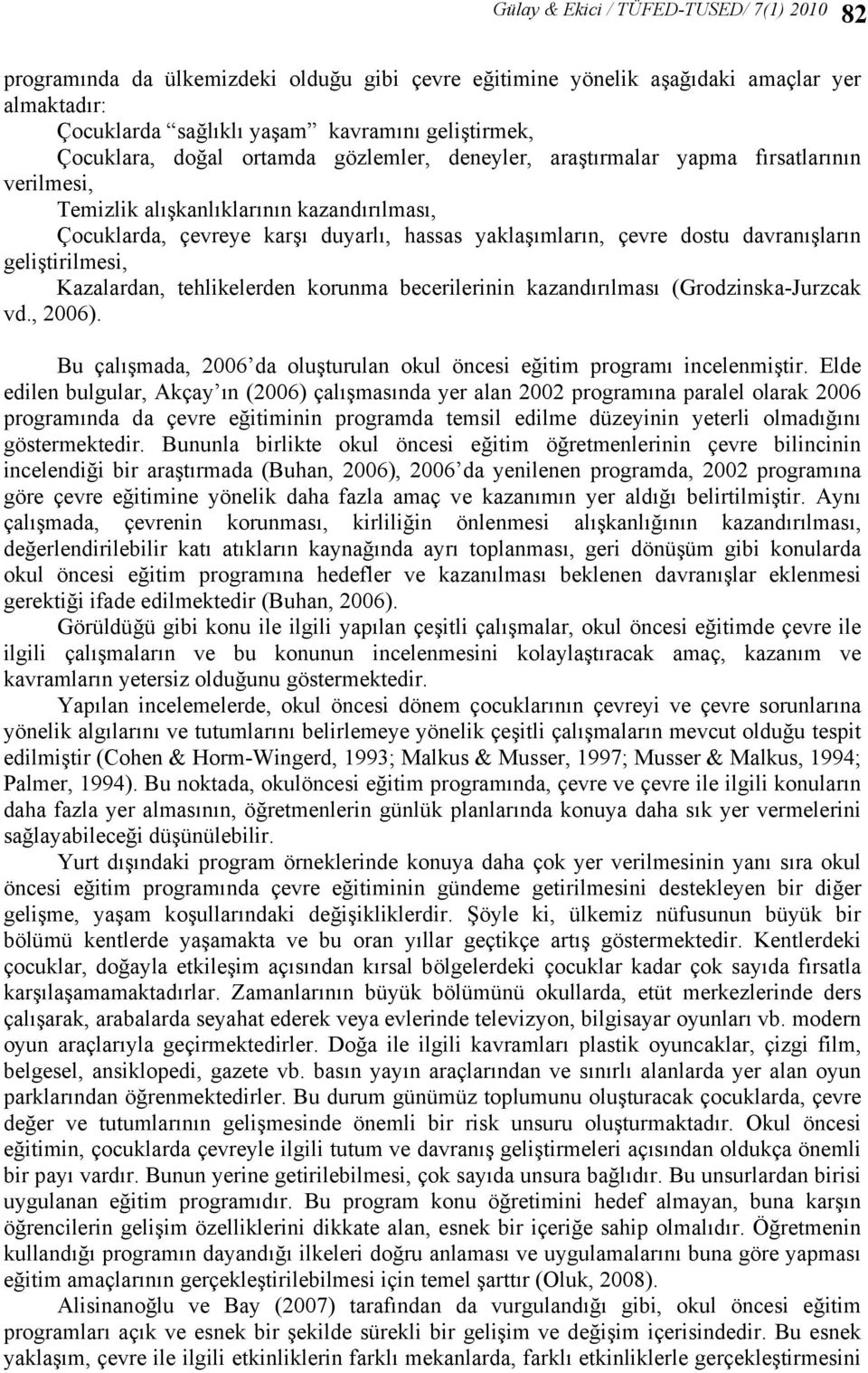 davranışların geliştirilmesi, Kazalardan, tehlikelerden korunma becerilerinin kazandırılması (Grodzinska-Jurzcak vd., 2006).