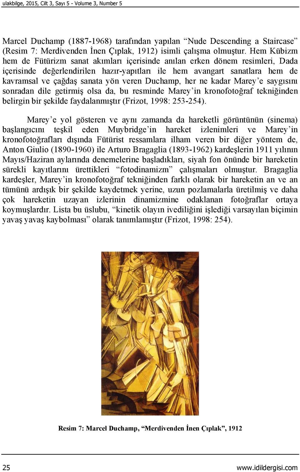 veren Duchamp, her ne kadar Marey e saygısını sonradan dile getirmiş olsa da, bu resminde Marey in kronofotoğraf tekniğinden belirgin bir şekilde faydalanmıştır (Frizot, 1998: 253-254).