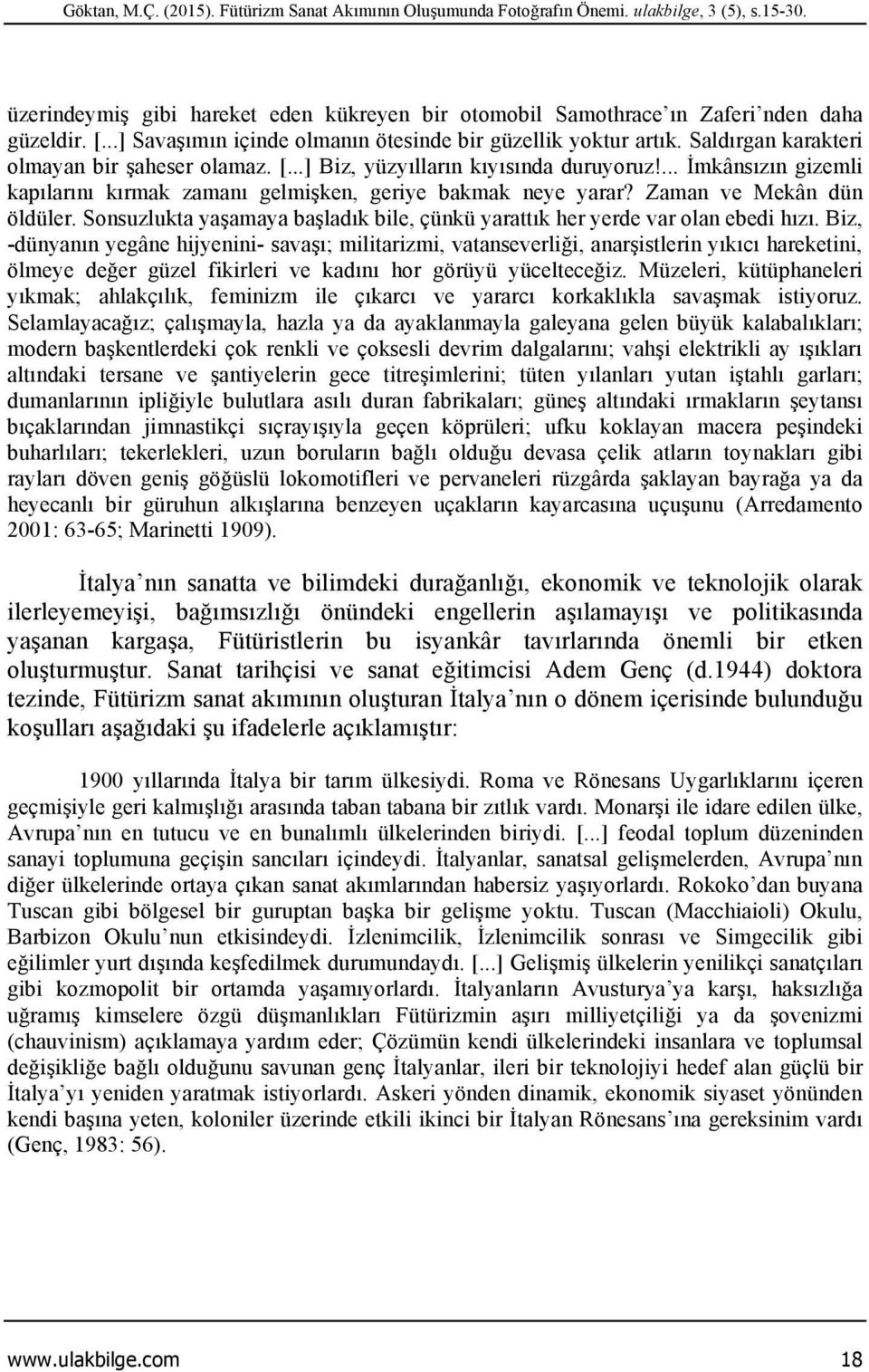 ... İmkânsızın gizemli kapılarını kırmak zamanı gelmişken, geriye bakmak neye yarar? Zaman ve Mekân dün öldüler. Sonsuzlukta yaşamaya başladık bile, çünkü yarattık her yerde var olan ebedi hızı.