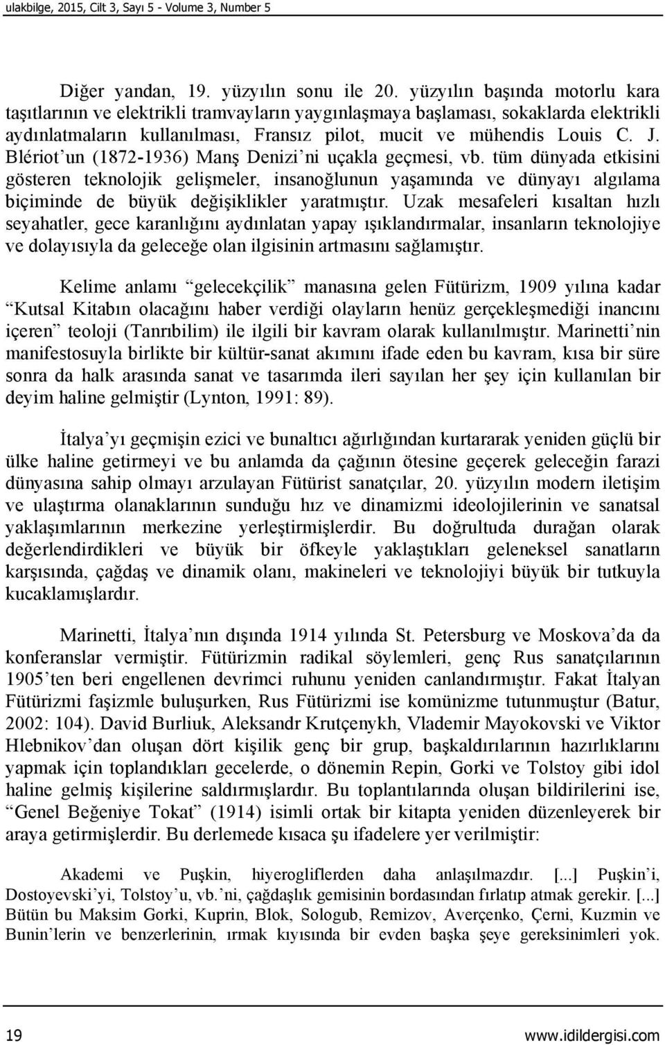 Blériot un (1872-1936) Manş Denizi ni uçakla geçmesi, vb. tüm dünyada etkisini gösteren teknolojik gelişmeler, insanoğlunun yaşamında ve dünyayı algılama biçiminde de büyük değişiklikler yaratmıştır.