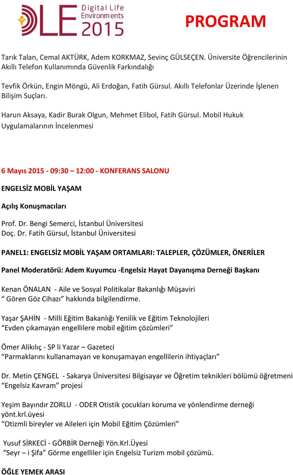 Mobil Hukuk Uygulamalarının İncelenmesi 6 Mayıs 2015-09:30 12:00 - KONFERANS SALONU ENGELSİZ MOBİL YAŞAM Açılış Konuşmacıları Prof. Dr.