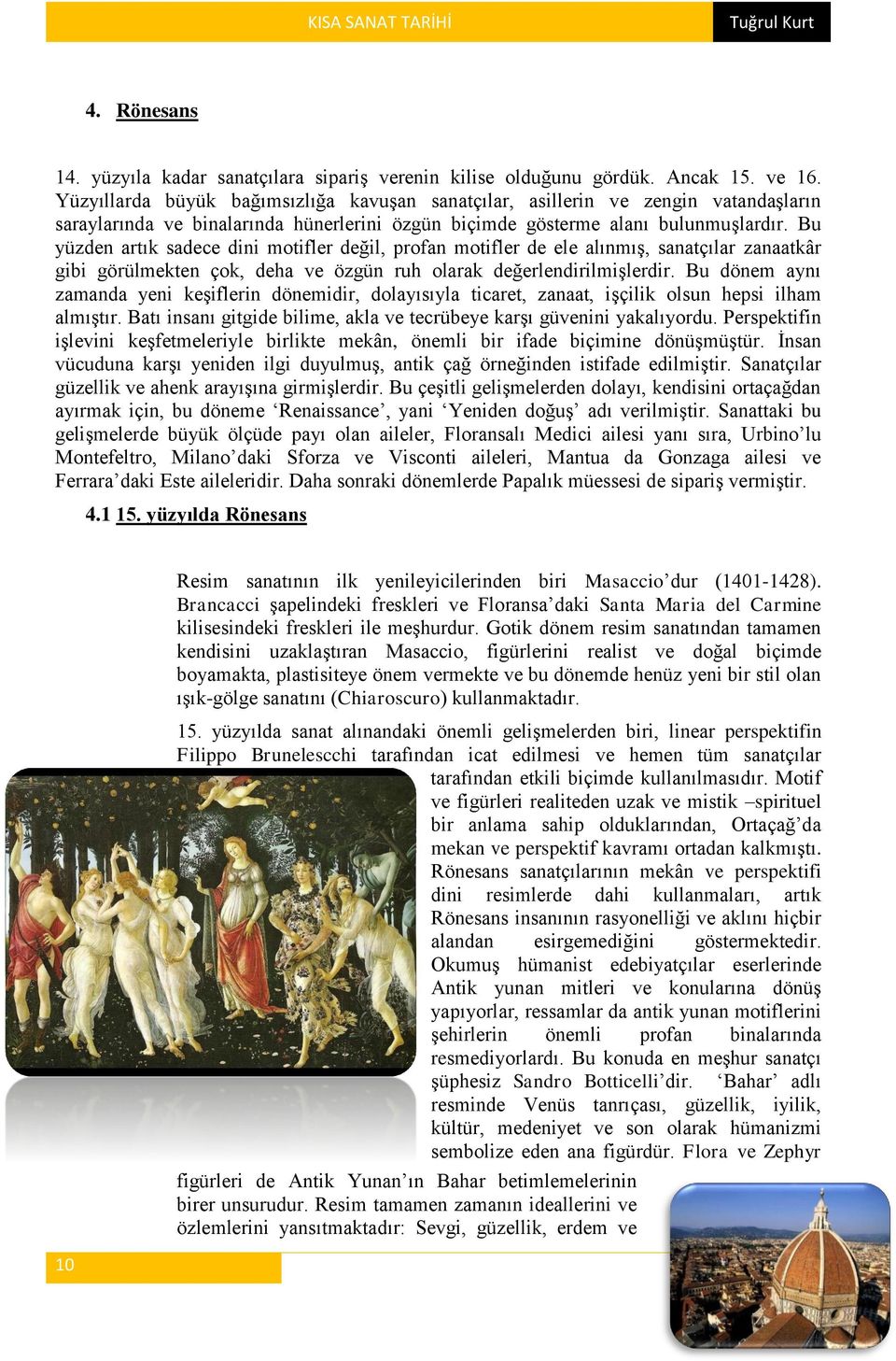 Bu yüzden artık sadece dini motifler değil, profan motifler de ele alınmış, sanatçılar zanaatkâr gibi görülmekten çok, deha ve özgün ruh olarak değerlendirilmişlerdir.