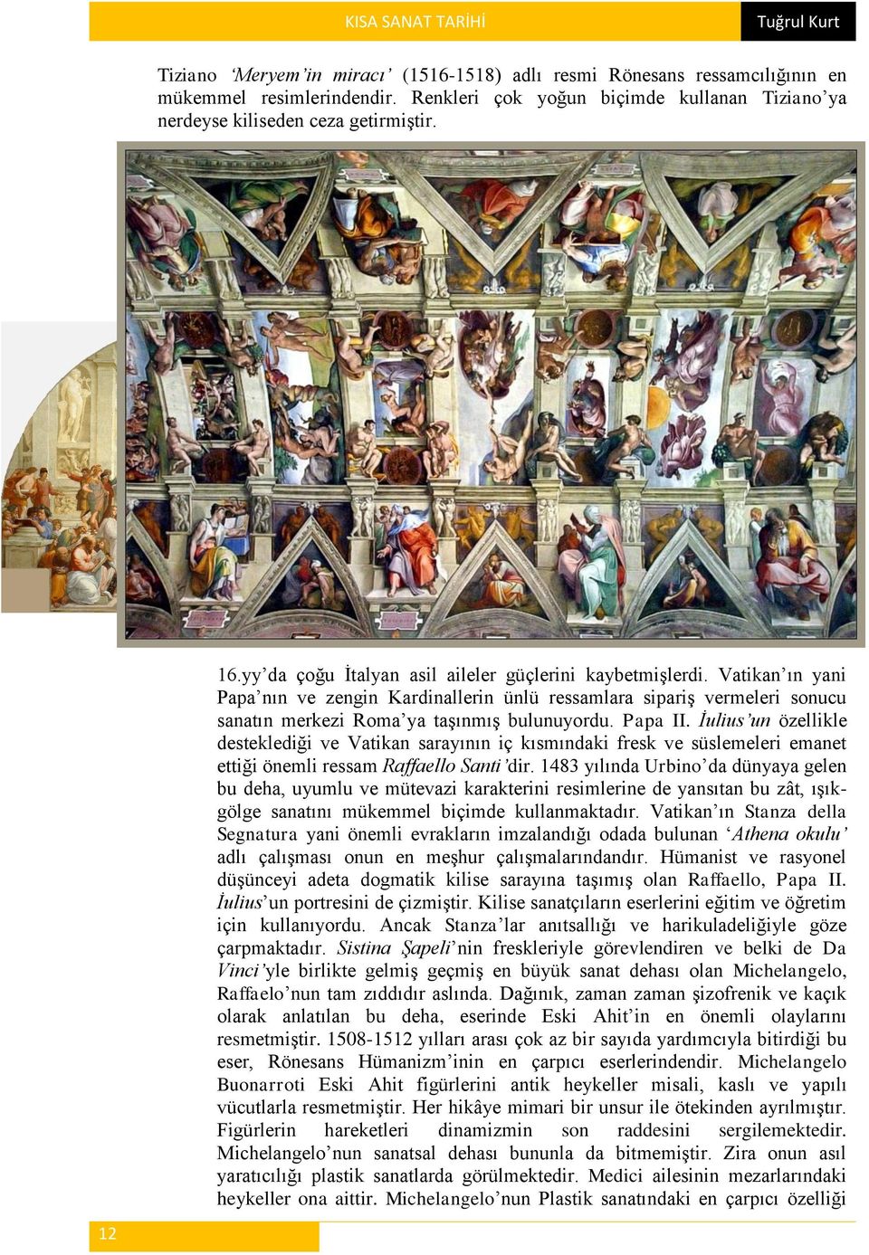 Papa II. İulius un özellikle desteklediği ve Vatikan sarayının iç kısmındaki fresk ve süslemeleri emanet ettiği önemli ressam Raffaello Santi dir.