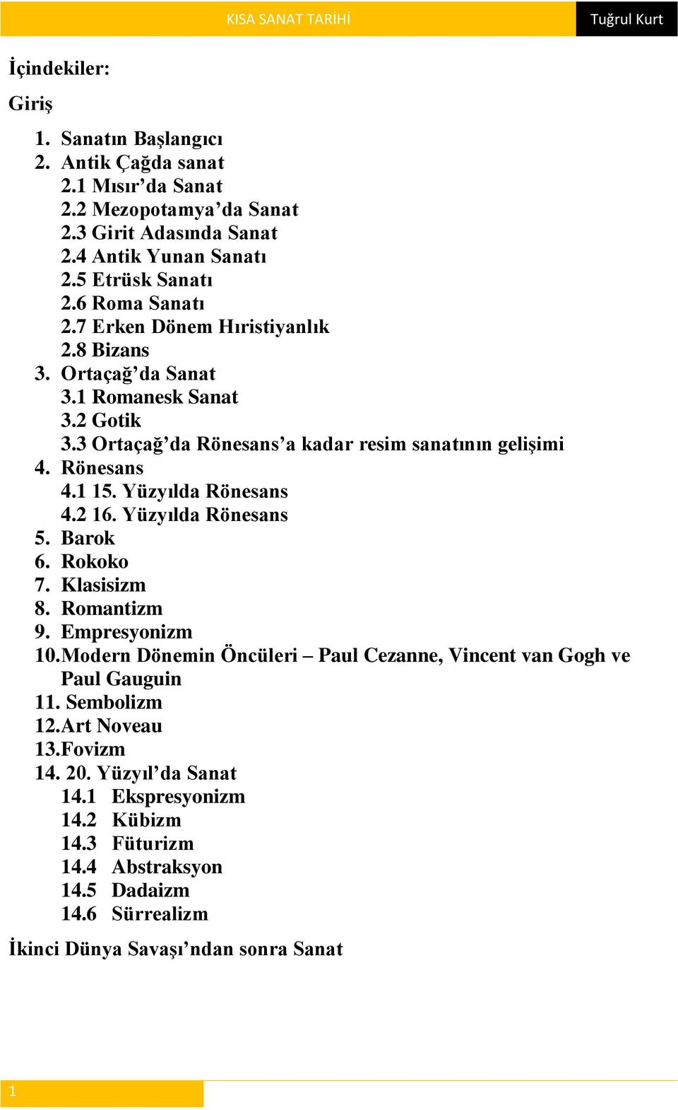 Yüzyılda Rönesans 4.2 16. Yüzyılda Rönesans 5. Barok 6. Rokoko 7. Klasisizm 8. Romantizm 9. Empresyonizm 10.