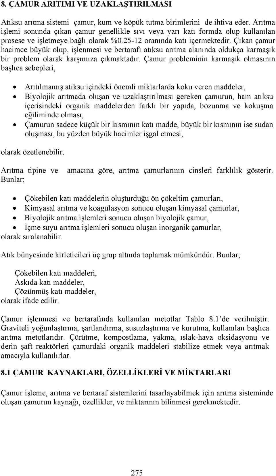 Çıkan çamur hacimce büyük olup, işlenmesi ve bertarafı atıksu arıtma alanında oldukça karmaşık bir problem olarak karşımıza çıkmaktadır.